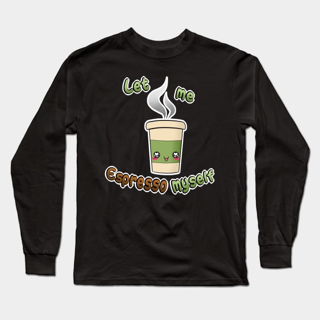 Let me ESPRESSO myself Long Sleeve T-Shirt by SeebeeNanigins